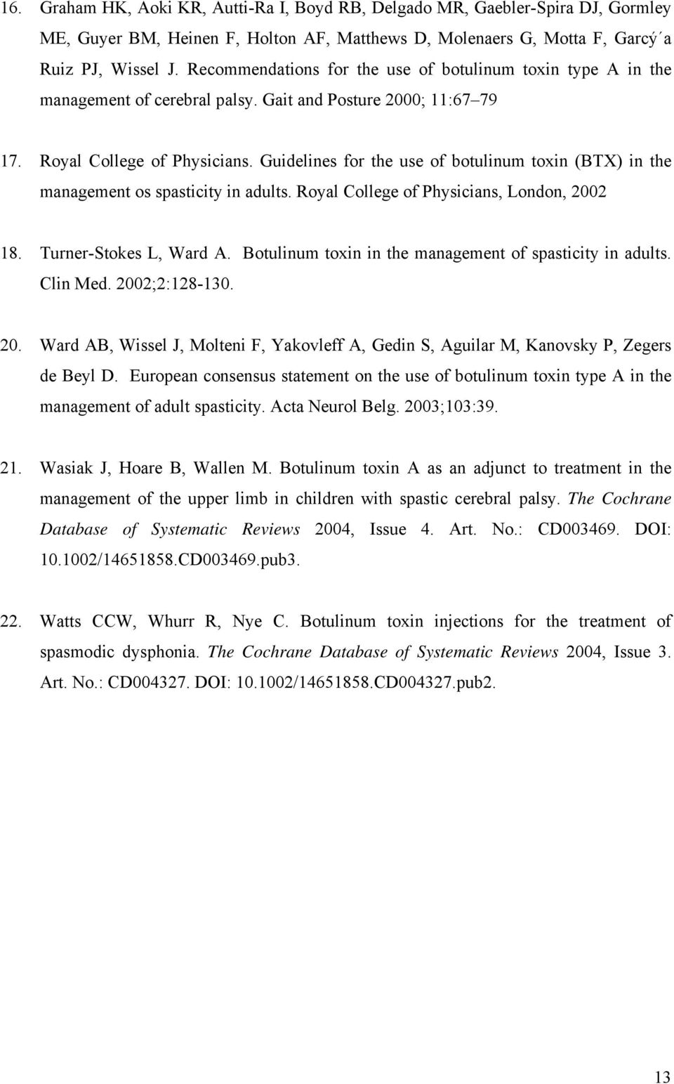 Guidelines for the use of botulinum toxin (BTX) in the management os spasticity in adults. Royal College of Physicians, London, 2002 18. Turner-Stokes L, Ward A.