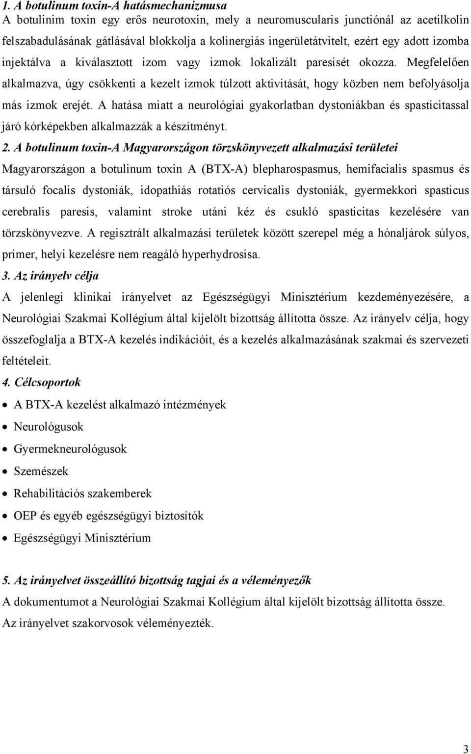 Megfelelően alkalmazva, úgy csökkenti a kezelt izmok túlzott aktivitását, hogy közben nem befolyásolja más izmok erejét.