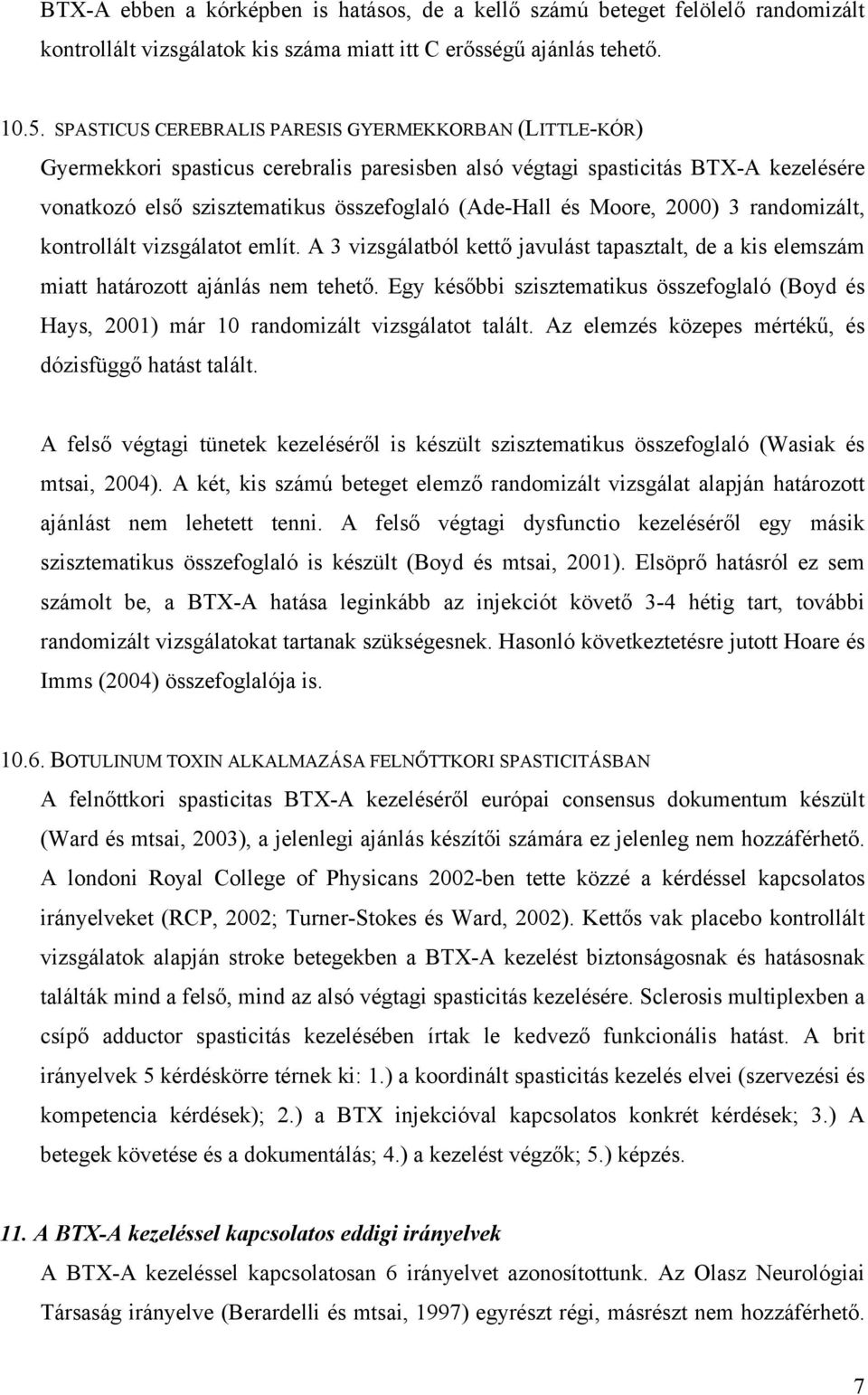 Moore, 2000) 3 randomizált, kontrollált vizsgálatot említ. A 3 vizsgálatból kettő javulást tapasztalt, de a kis elemszám miatt határozott ajánlás nem tehető.