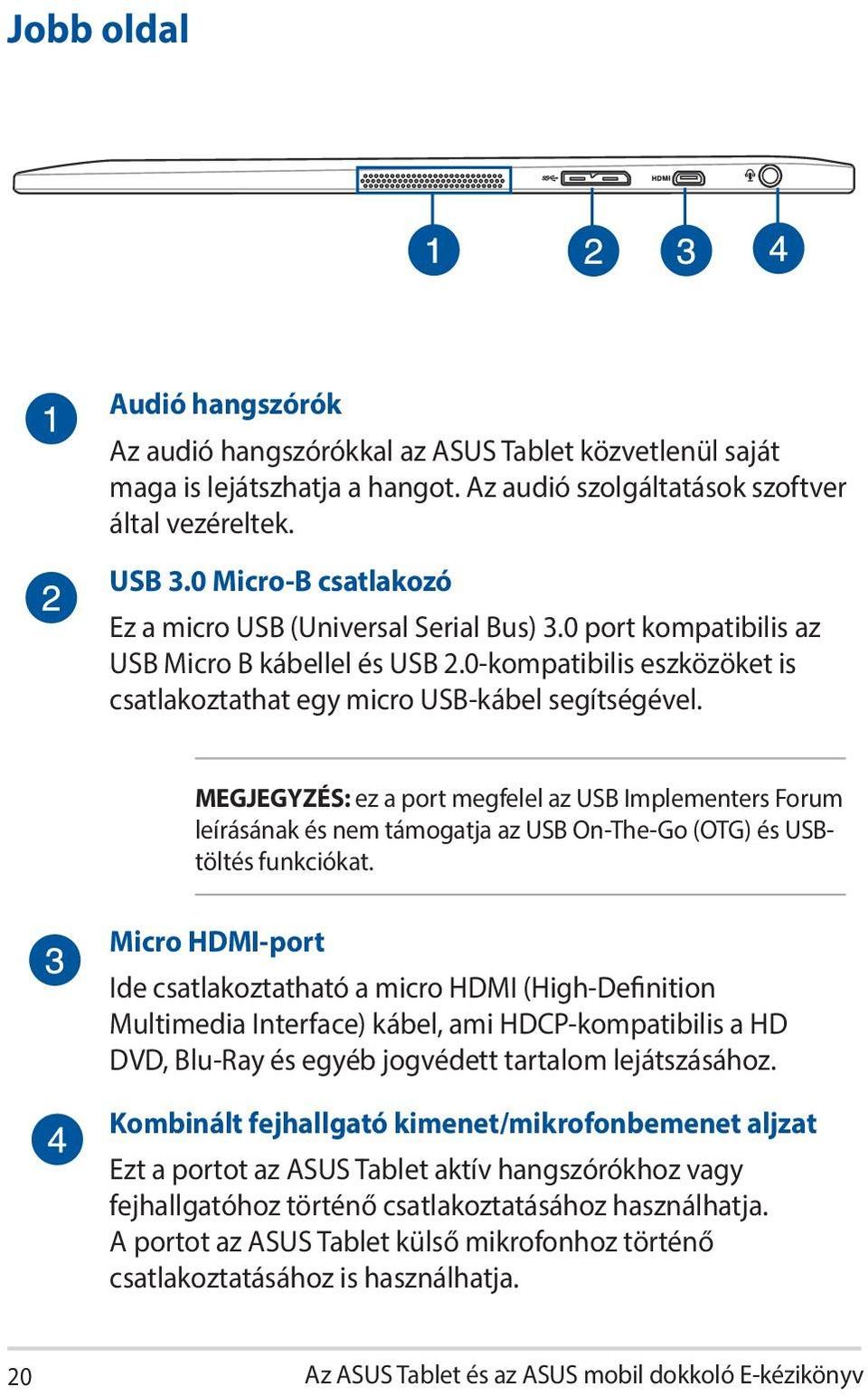 MEGJEGYZÉS: ez a port megfelel az USB Implementers Forum leírásának és nem támogatja az USB On-The-Go (OTG) és USBtöltés funkciókat.