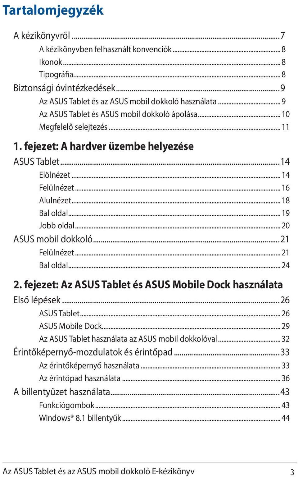 .. 19 Jobb oldal... 20 ASUS mobil dokkoló...21 Felülnézet... 21 Bal oldal... 24 2. fejezet: Az ASUS Tablet és ASUS Mobile Dock használata Első lépések...26 ASUS Tablet... 26 ASUS Mobile Dock.