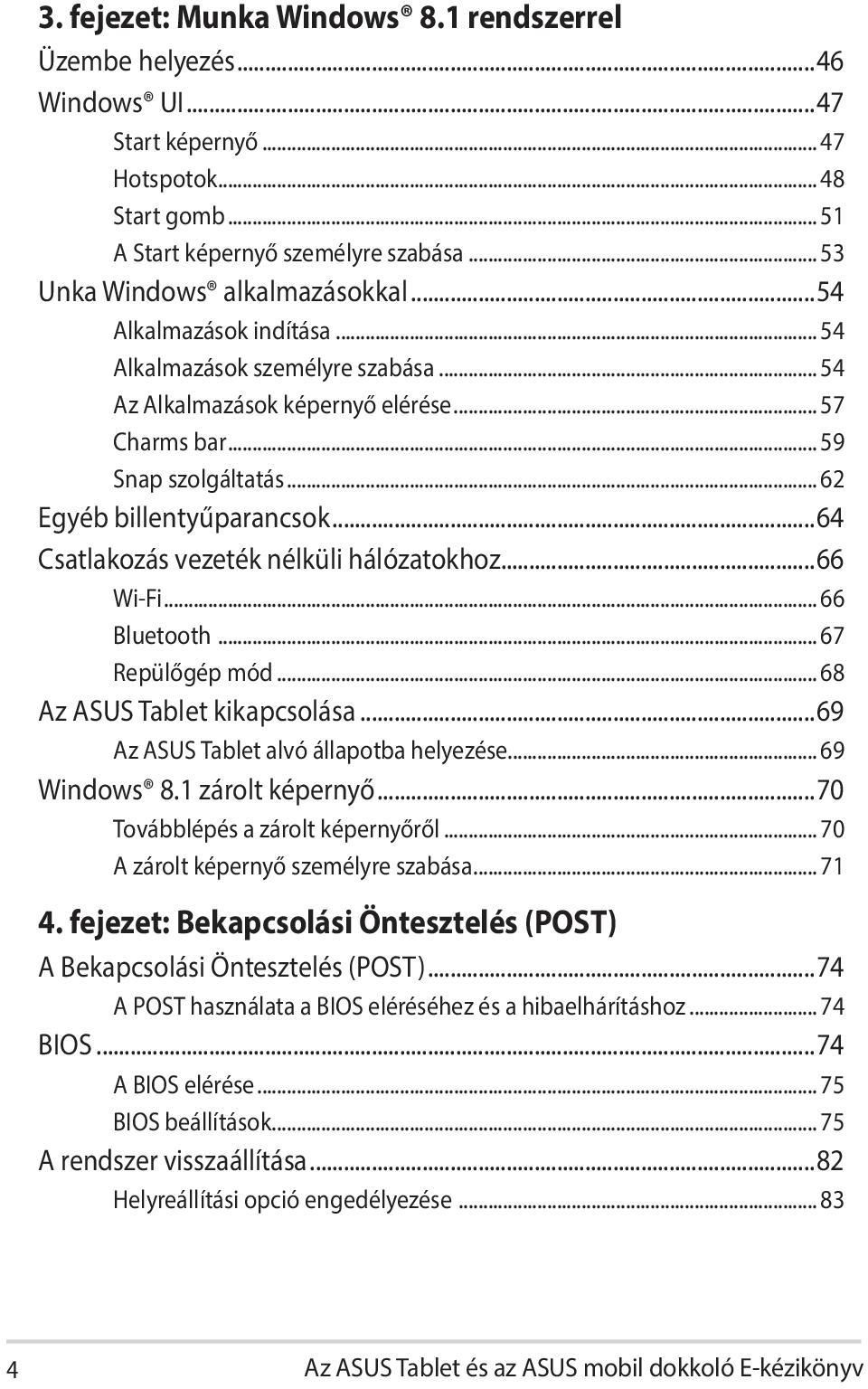 .. 62 Egyéb billentyűparancsok...64 Csatlakozás vezeték nélküli hálózatokhoz...66 Wi-Fi... 66 Bluetooth... 67 Repülőgép mód... 68 Az ASUS Tablet kikapcsolása.