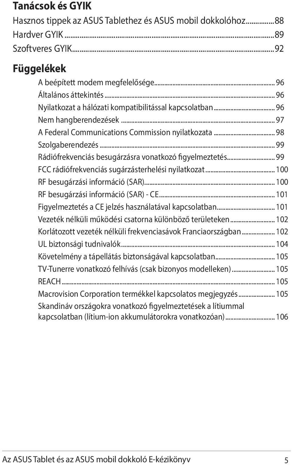 .. 99 Rádiófrekvenciás besugárzásra vonatkozó figyelmeztetés... 99 FCC rádiófrekvenciás sugárzásterhelési nyilatkozat... 100 RF besugárzási információ (SAR)... 100 RF besugárzási információ (SAR) - CE.