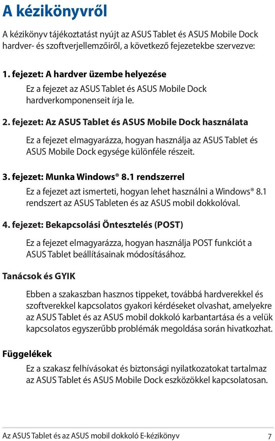 fejezet: Az ASUS Tablet és ASUS Mobile Dock használata Ez a fejezet elmagyarázza, hogyan használja az ASUS Tablet és ASUS Mobile Dock egysége különféle részeit. 3. fejezet: Munka Windows 8.