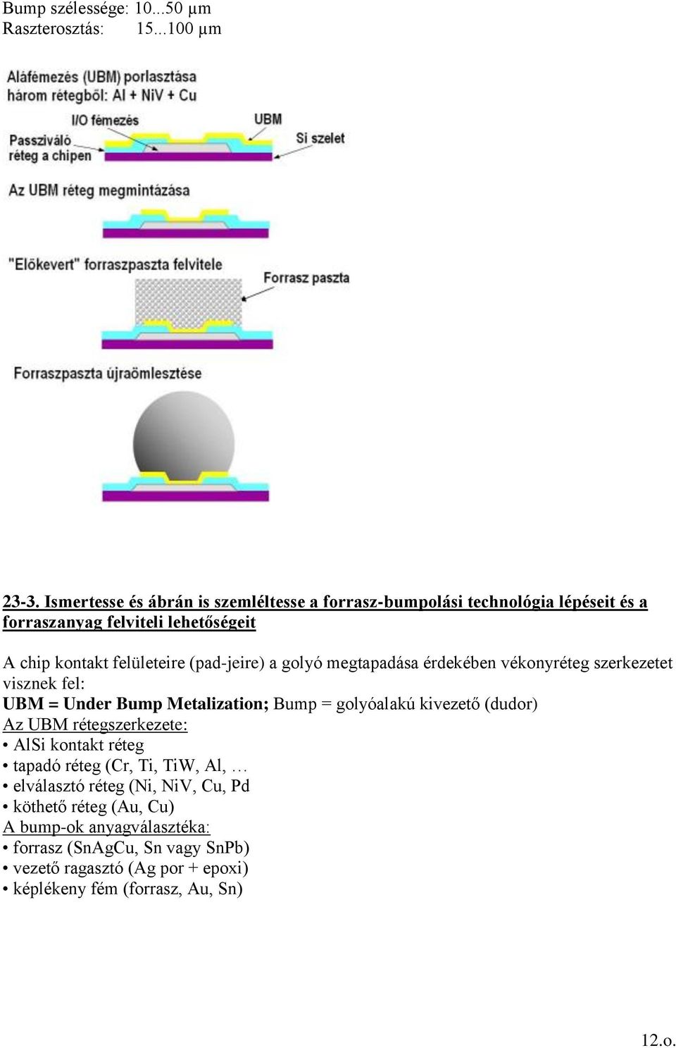 (pad-jeire) a golyó megtapadása érdekében vékonyréteg szerkezetet visznek fel: UBM = Under Bump Metalization; Bump = golyóalakú kivezető (dudor) Az UBM