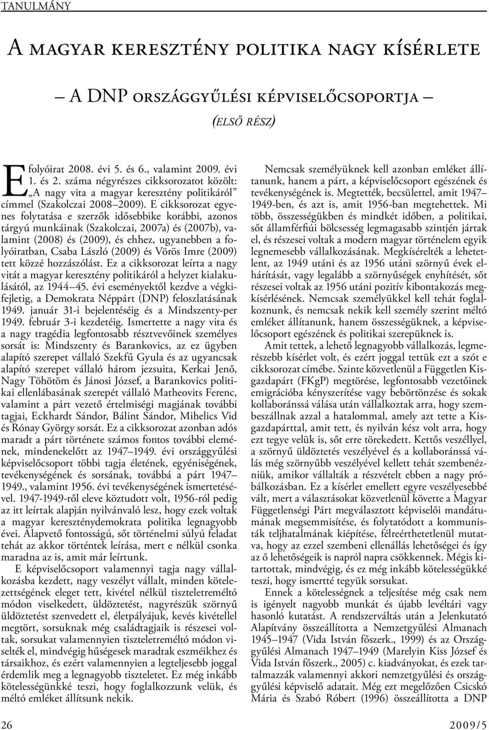 E cikksorozat egyenes folytatása e szerzők idősebbike korábbi, azonos tárgyú munkáinak (Szakolczai, 2007a) és (2007b), valamint (2008) és (2009), és ehhez, ugyanebben a folyóiratban, Csaba László