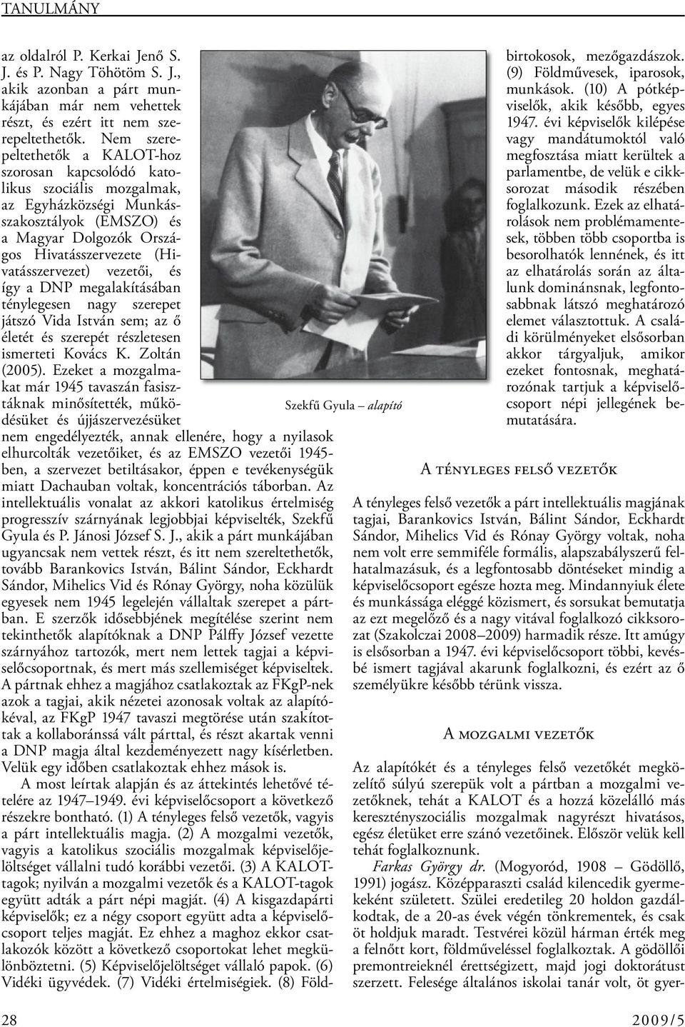 vezetői, és így a DNP megalakításában ténylegesen nagy szerepet játszó Vida István sem; az ő életét és szerepét részletesen ismerteti Kovács K. Zoltán (2005).