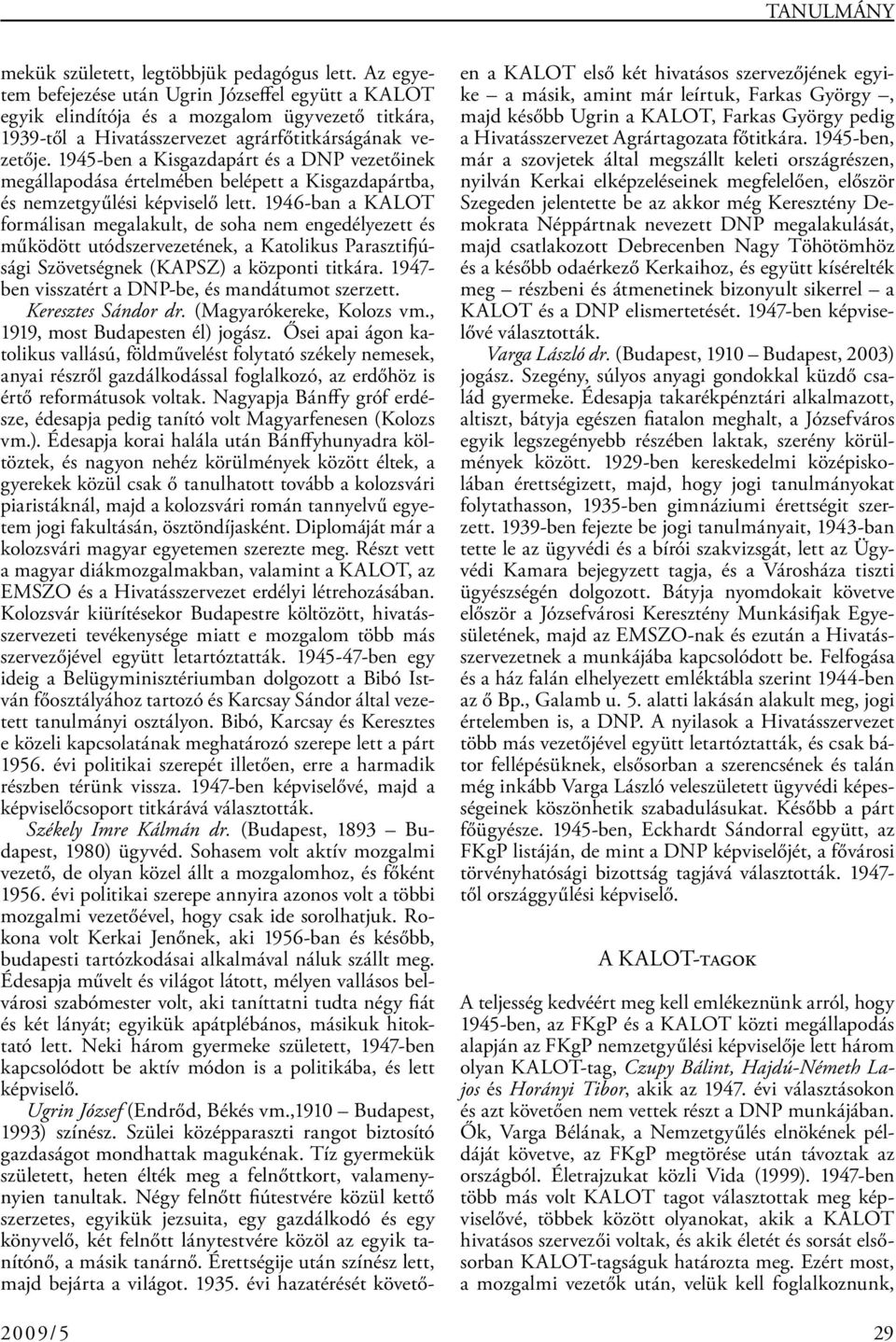 1945-ben a Kisgazdapárt és a DNP vezetőinek megállapodása értelmében belépett a Kisgazdapártba, és nemzetgyűlési képviselő lett.