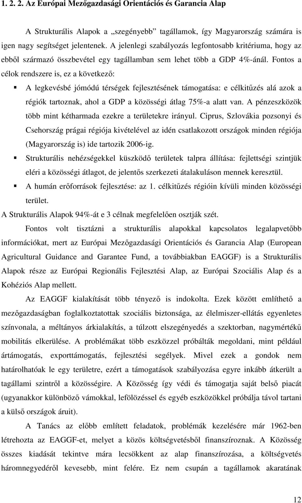 Fontos a célok rendszere is, ez a következ: A legkevésbé jómódú térségek fejlesztésének támogatása: e célkitzés alá azok a régiók tartoznak, ahol a GDP a közösségi átlag 75%-a alatt van.