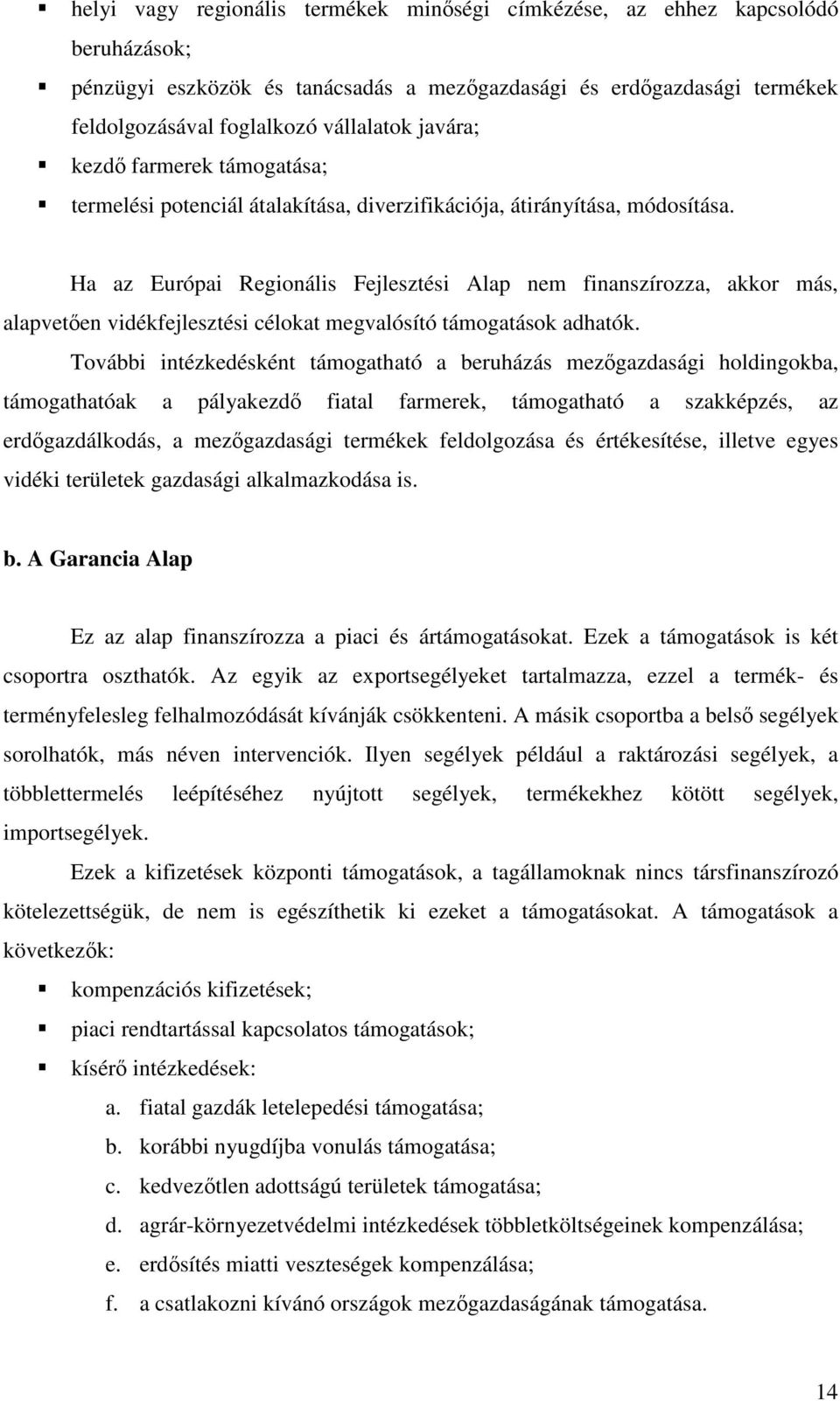 Ha az Európai Regionális Fejlesztési Alap nem finanszírozza, akkor más, alapveten vidékfejlesztési célokat megvalósító támogatások adhatók.