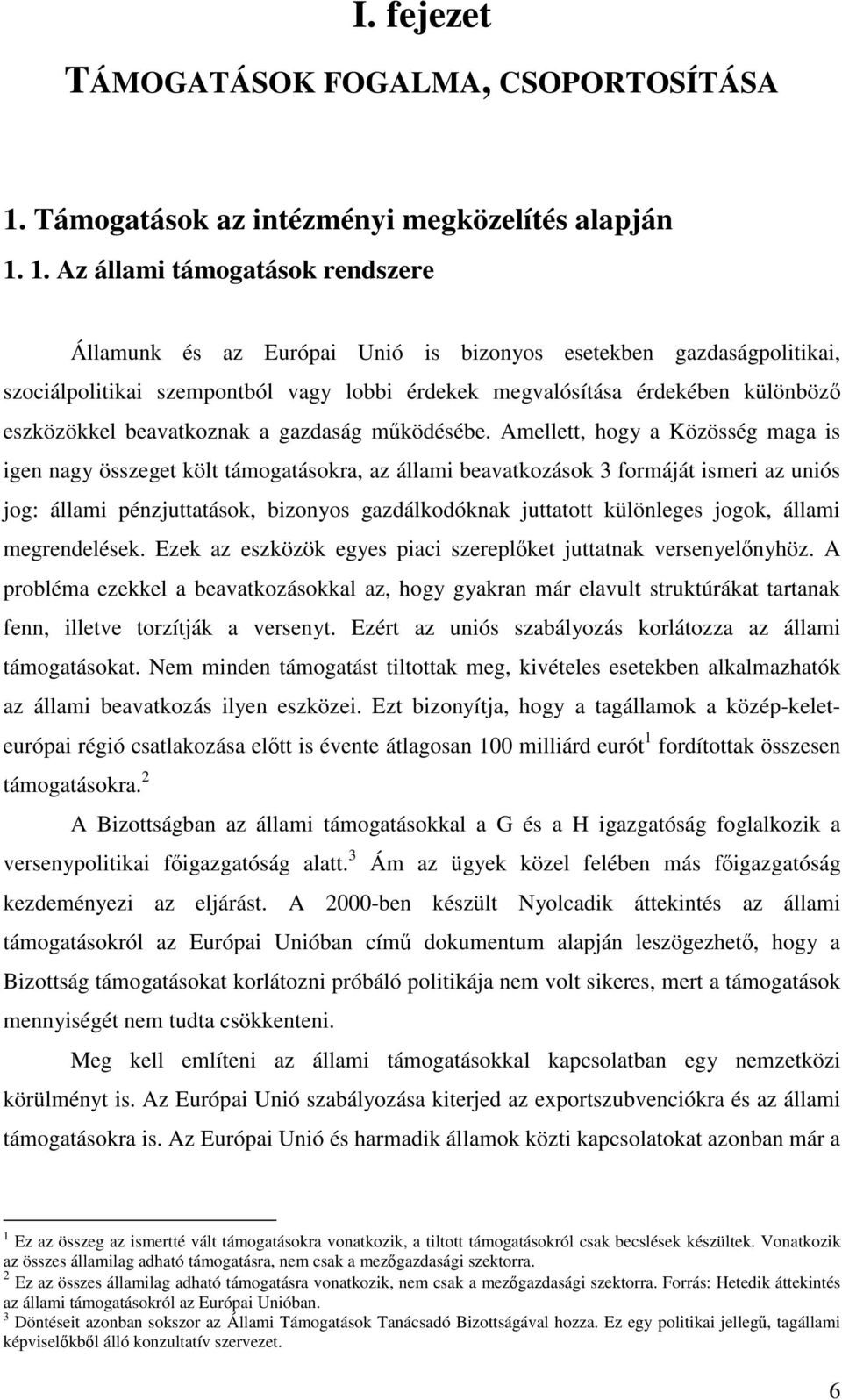 1. Az állami támogatások rendszere Államunk és az Európai Unió is bizonyos esetekben gazdaságpolitikai, szociálpolitikai szempontból vagy lobbi érdekek megvalósítása érdekében különböz eszközökkel