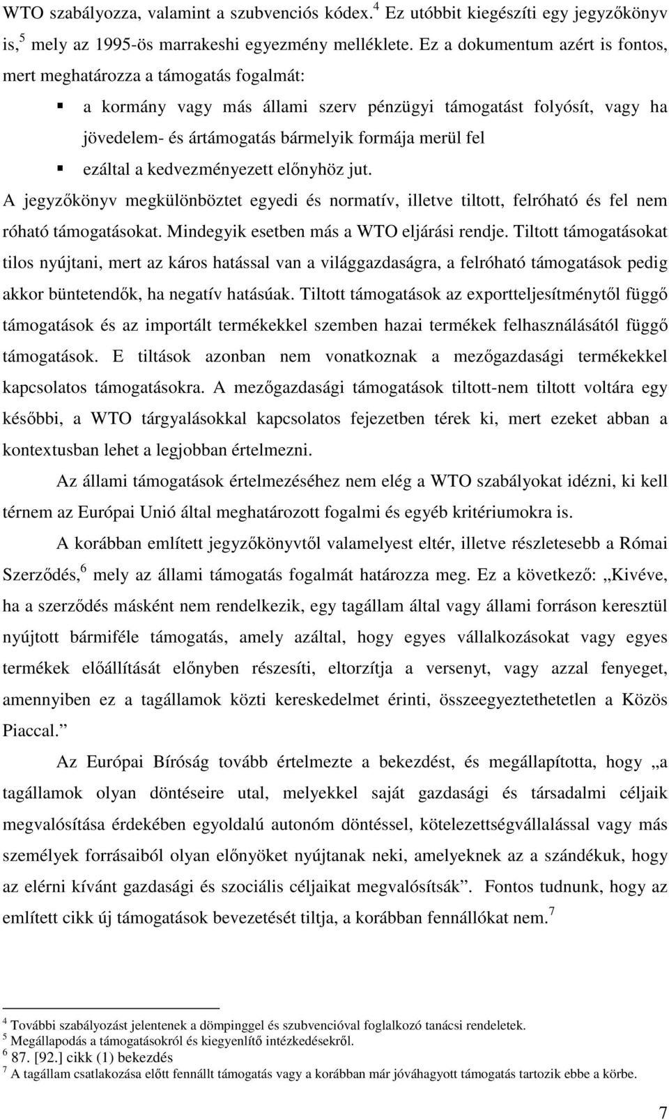 ezáltal a kedvezményezett elnyhöz jut. A jegyzkönyv megkülönböztet egyedi és normatív, illetve tiltott, felróható és fel nem róható támogatásokat. Mindegyik esetben más a WTO eljárási rendje.