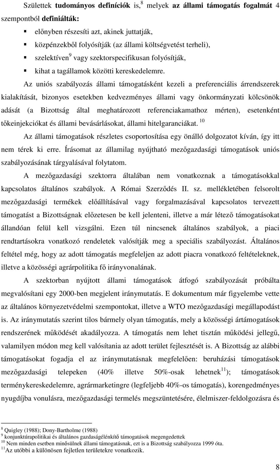 Az uniós szabályozás állami támogatásként kezeli a preferenciális árrendszerek kialakítását, bizonyos esetekben kedvezményes állami vagy önkormányzati kölcsönök adását (a Bizottság által