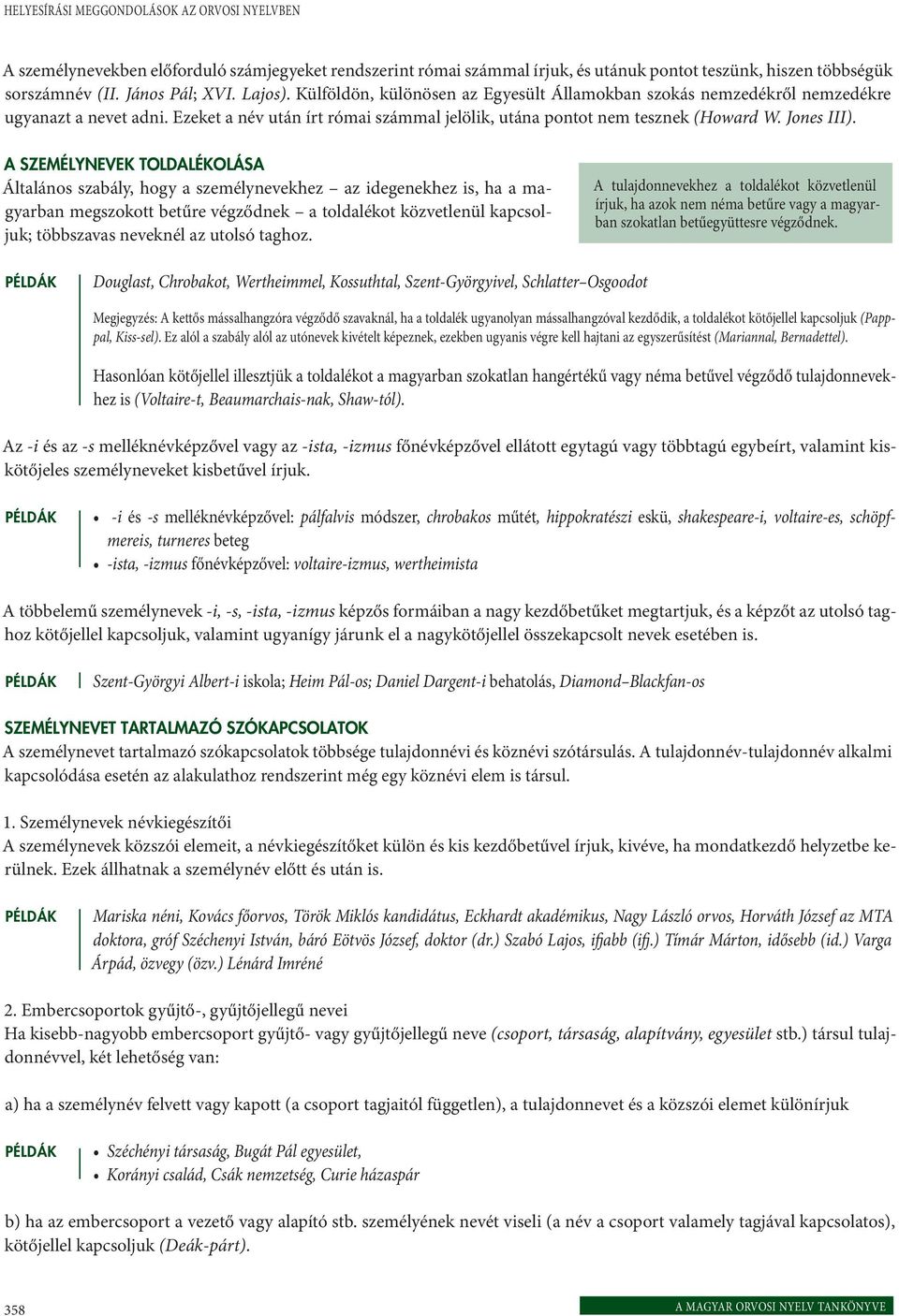 A SZEMÉLYNEVEK TOLDALÉKOLÁSA Általános szabály, hogy a személynevekhez az idegenekhez is, ha a magyarban megszokott betűre végződnek a toldalékot közvetlenül kapcsoljuk; többszavas neveknél az utolsó