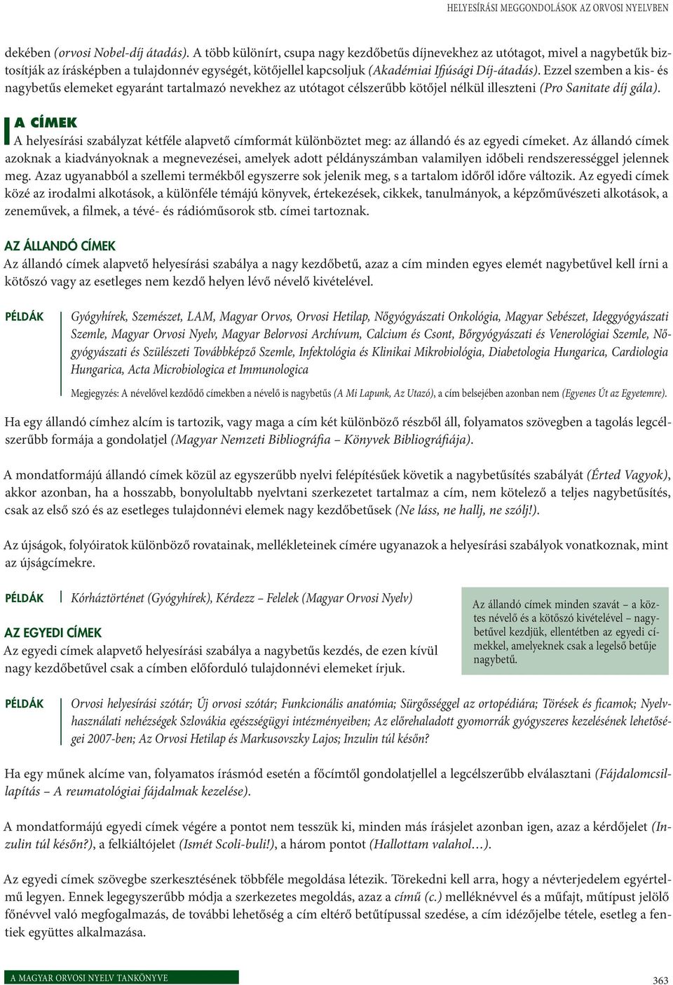 Ezzel szemben a kis- és nagybetűs elemeket egyaránt tartalmazó nevekhez az utótagot célszerűbb kötőjel nélkül illeszteni (Pro Sanitate díj gála).