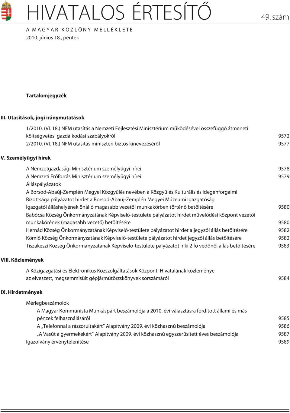 Hirdetmények A Nemzetgazdasági Minisztérium személyügyi hírei 9578 A Nemzeti Erõforrás Minisztérium személyügyi hírei 9579 Álláspályázatok A Borsod-Abaúj-Zemplén Megyei Közgyûlés nevében a Közgyûlés