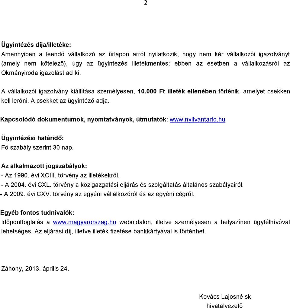 Kapcsolódó dokumentumok, nyomtatványok, útmutatók: www.nyilvantarto.hu Ügyintézési határidő: Fő szabály szerint 30 nap. Az alkalmazott jogszabályok: - Az 1990. évi XCIII. törvény az illetékekről.