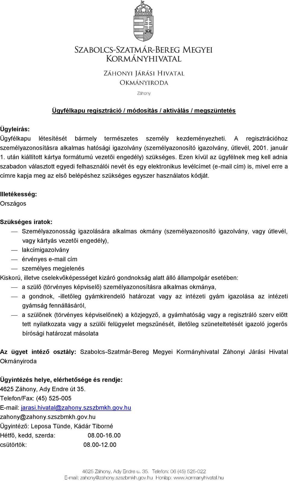 Ezen kívül az ügyfélnek meg kell adnia szabadon választott egyedi felhasználói nevét és egy elektronikus levélcímet (e-mail cím) is, mivel erre a címre kapja meg az első belépéshez szükséges egyszer