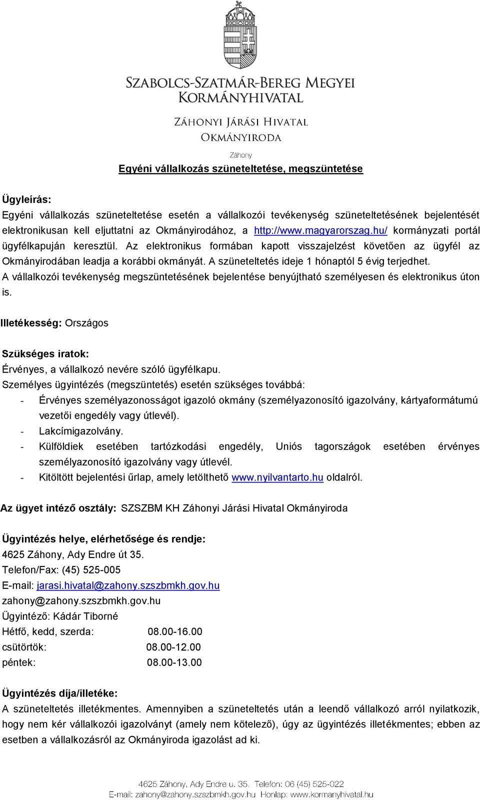 A szüneteltetés ideje 1 hónaptól 5 évig terjedhet. A vállalkozói tevékenység megszüntetésének bejelentése benyújtható személyesen és elektronikus úton is.