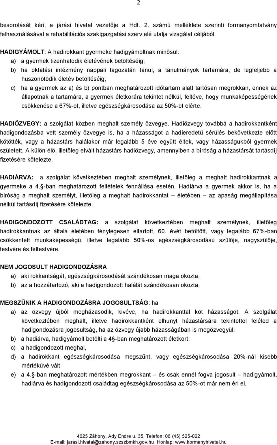 a huszonötödik életév betöltéséig; c) ha a gyermek az a) és b) pontban meghatározott időtartam alatt tartósan megrokkan, ennek az állapotnak a tartamára, a gyermek életkorára tekintet nélkül,