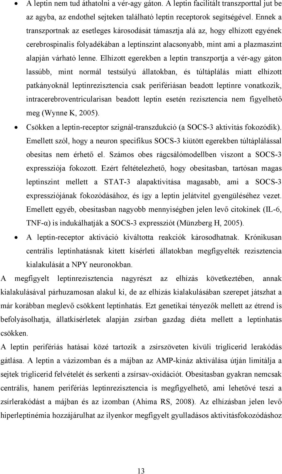 Elhízott egerekben a leptin transzportja a vér-agy gáton lassúbb, mint normál testsúlyú állatokban, és túltáplálás miatt elhízott patkányoknál leptinrezisztencia csak perifériásan beadott leptinre