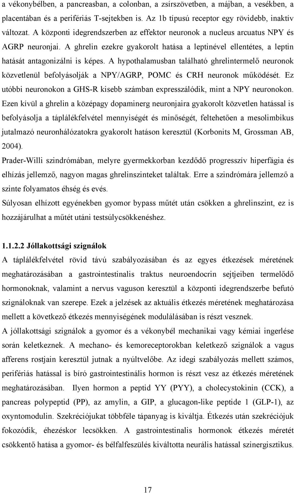 A hypothalamusban található ghrelintermelő neuronok közvetlenül befolyásolják a NPY/AGRP, POMC és CRH neuronok működését.