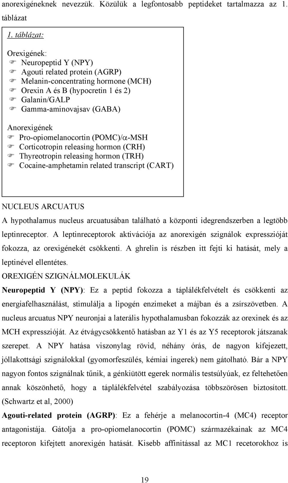 Pro-opiomelanocortin (POMC)/α-MSH Corticotropin releasing hormon (CRH) Thyreotropin releasing hormon (TRH) Cocaine-amphetamin related transcript (CART) NUCLEUS ARCUATUS A hypothalamus nucleus