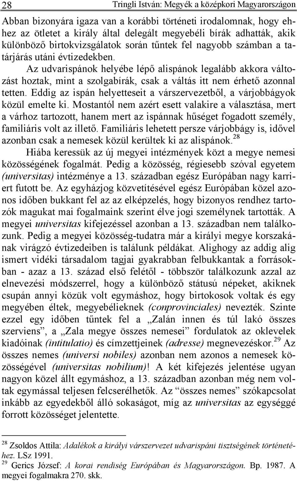 Az udvarispánok helyébe lépő alispánok legalább akkora változást hoztak, mint a szolgabírák, csak a váltás itt nem érhető azonnal tetten.