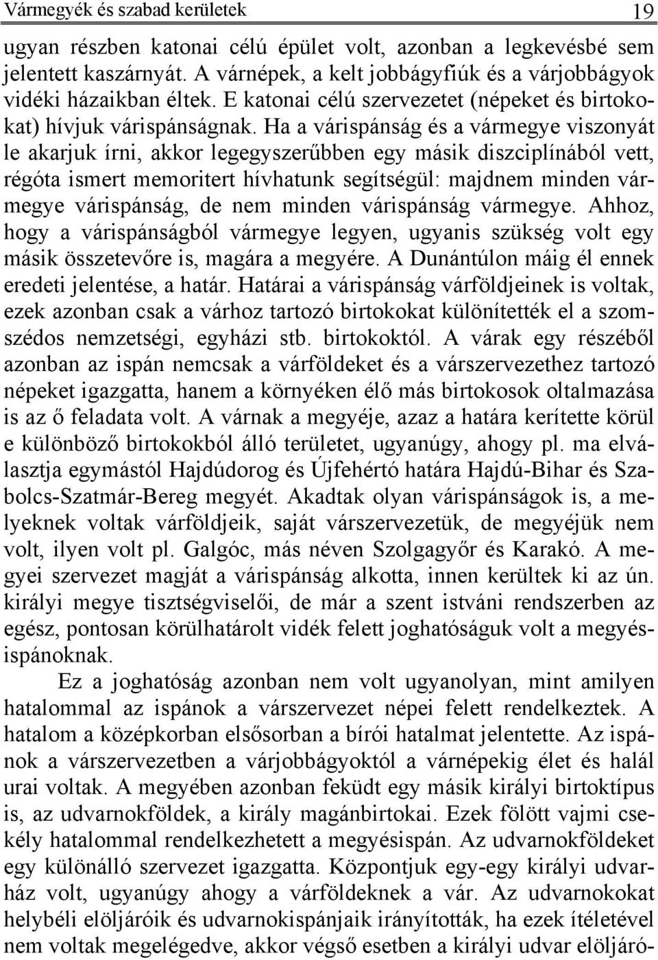 Ha a várispánság és a vármegye viszonyát le akarjuk írni, akkor legegyszerűbben egy másik diszciplínából vett, régóta ismert memoritert hívhatunk segítségül: majdnem minden vármegye várispánság, de