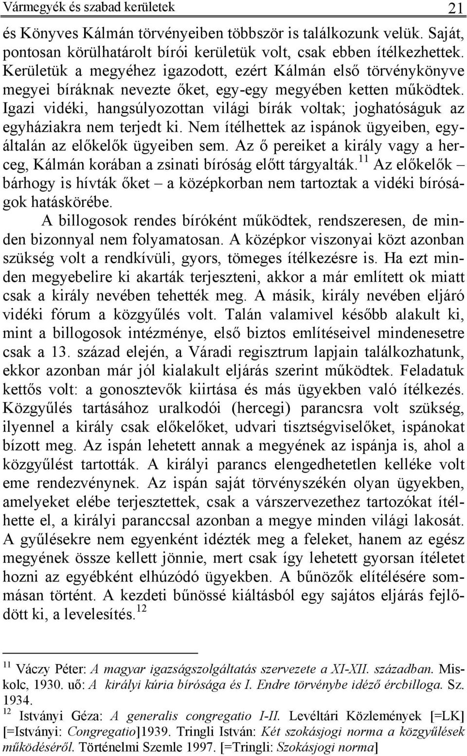 Igazi vidéki, hangsúlyozottan világi bírák voltak; joghatóságuk az egyháziakra nem terjedt ki. Nem ítélhettek az ispánok ügyeiben, egyáltalán az előkelők ügyeiben sem.