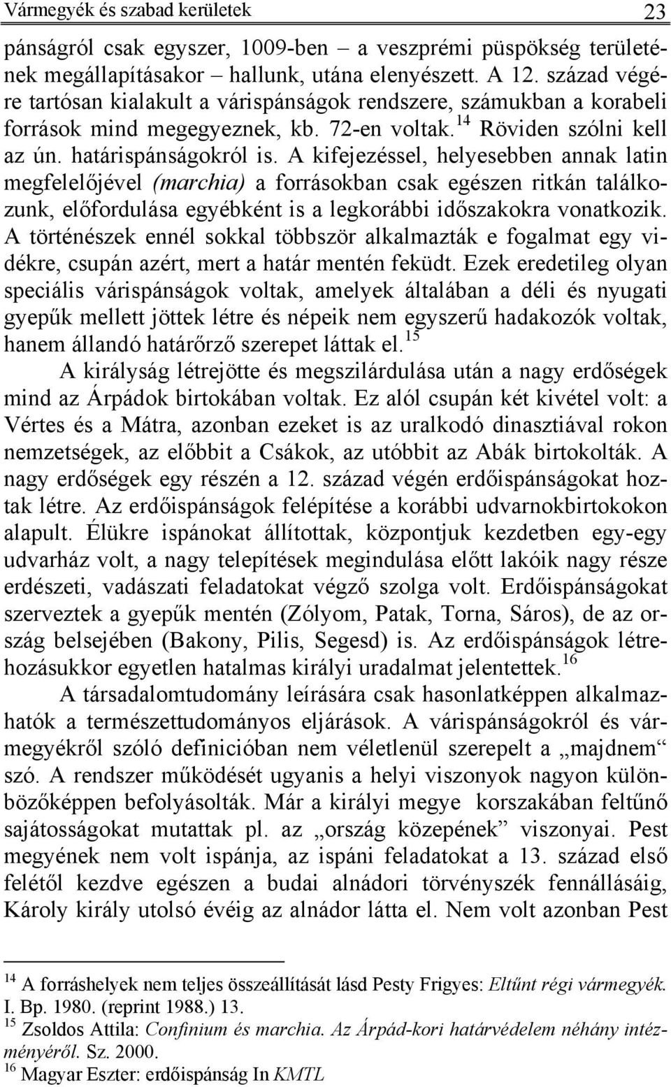 A kifejezéssel, helyesebben annak latin megfelelőjével (marchia) a forrásokban csak egészen ritkán találkozunk, előfordulása egyébként is a legkorábbi időszakokra vonatkozik.