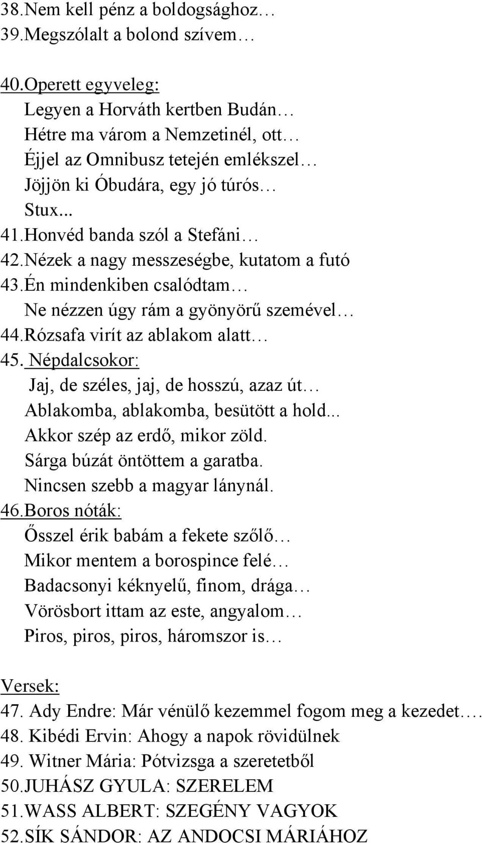 Nézek a nagy messzeségbe, kutatom a futó 43.Én mindenkiben csalódtam Ne nézzen úgy rám a gyönyörű szemével 44.Rózsafa virít az ablakom alatt 45.