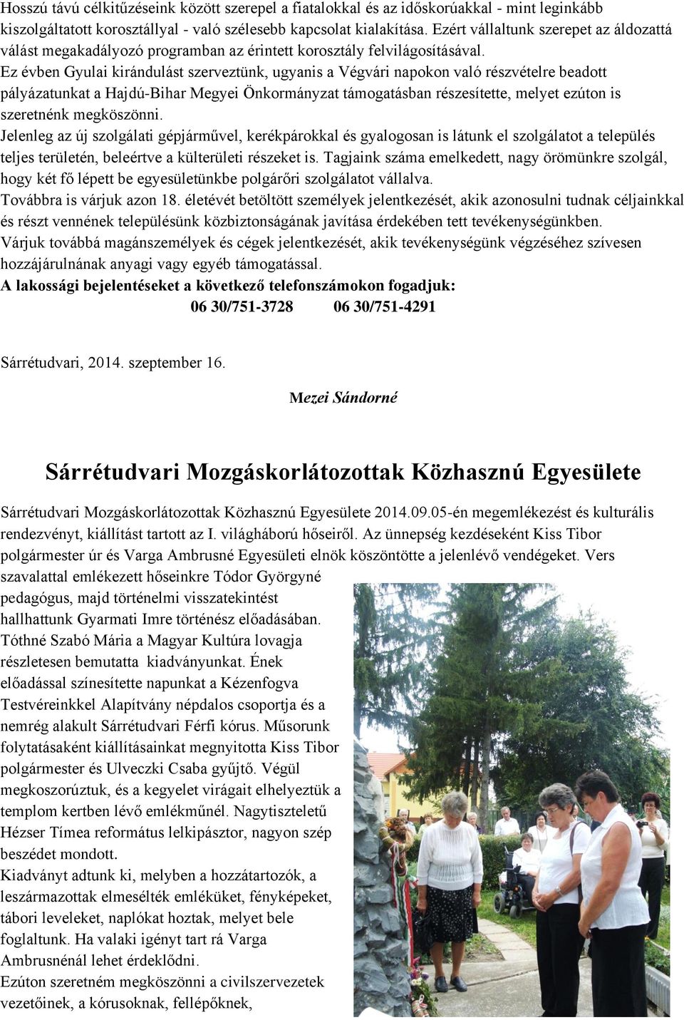 Ez évben Gyulai kirándulást szerveztünk, ugyanis a Végvári napokon való részvételre beadott pályázatunkat a Hajdú-Bihar Megyei Önkormányzat támogatásban részesítette, melyet ezúton is szeretnénk