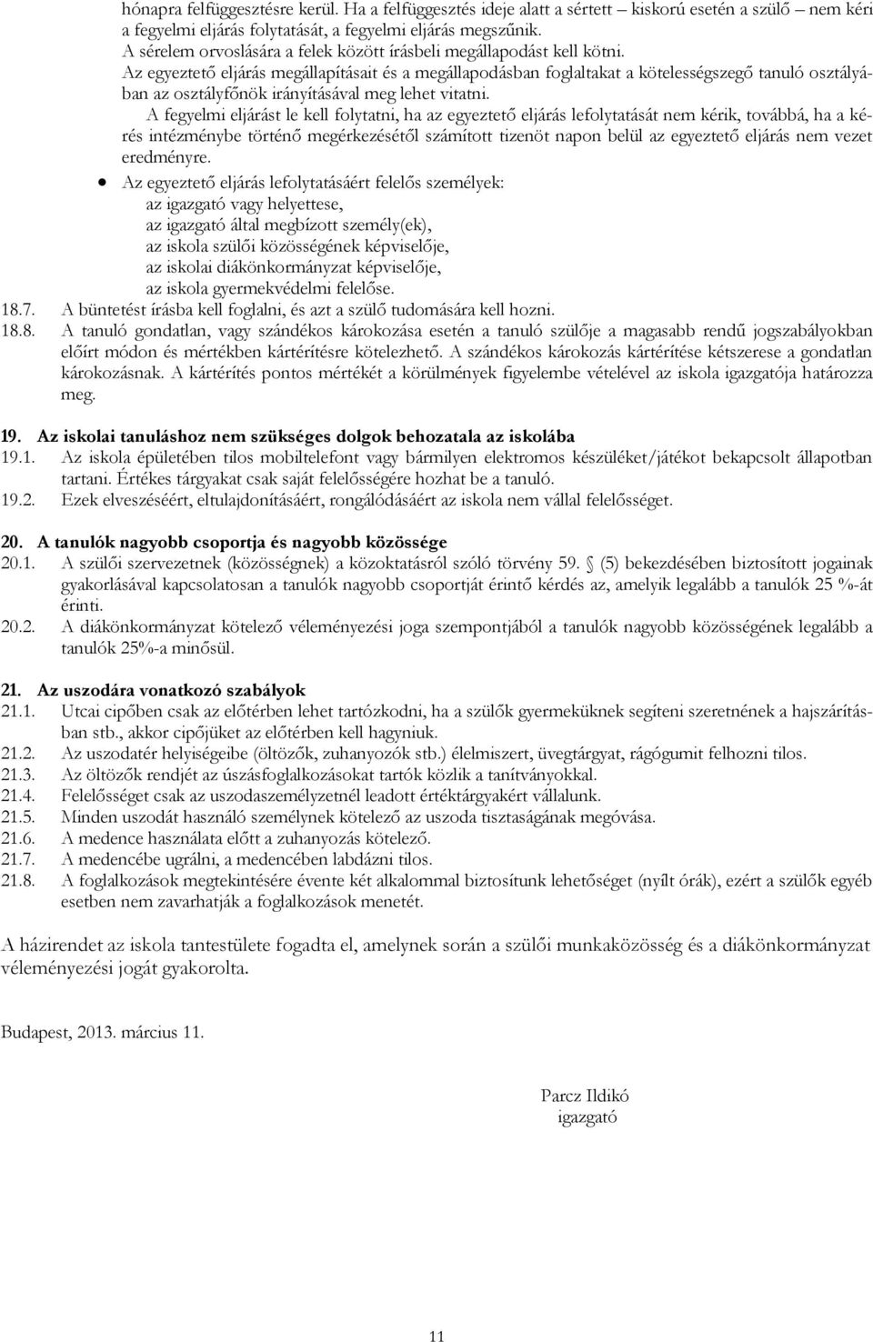 Az egyeztető eljárás megállapításait és a megállapodásban foglaltakat a kötelességszegő tanuló osztályában az osztályfőnök irányításával meg lehet vitatni.