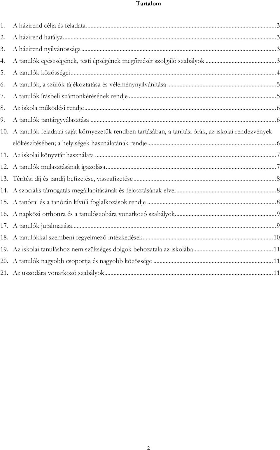 A tanulók tantárgyválasztása... 6 10. A tanulók feladatai saját környezetük rendben tartásában, a tanítási órák, az iskolai rendezvények előkészítésében; a helyiségek használatának rendje... 6 11.