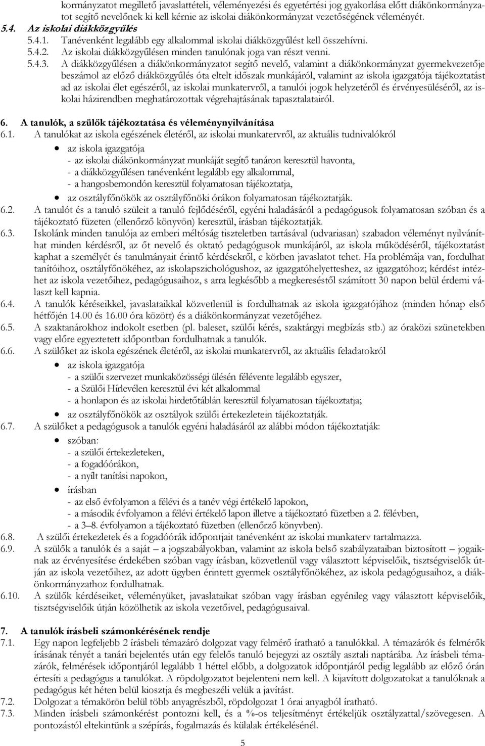 A diákközgyűlésen a diákönkormányzatot segítő nevelő, valamint a diákönkormányzat gyermekvezetője beszámol az előző diákközgyűlés óta eltelt időszak munkájáról, valamint az iskola igazgatója