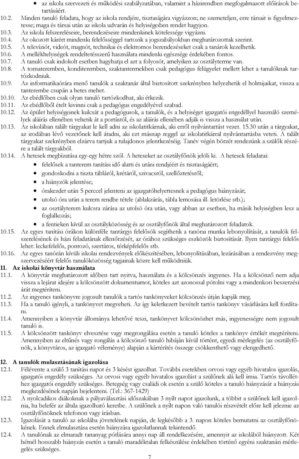 Az iskola felszereléseire, berendezéseire mindenkinek kötelessége vigyázni. 10.4. Az okozott kárért mindenki felelősséggel tartozik a jogszabályokban meghatározottak szerint. 10.5.