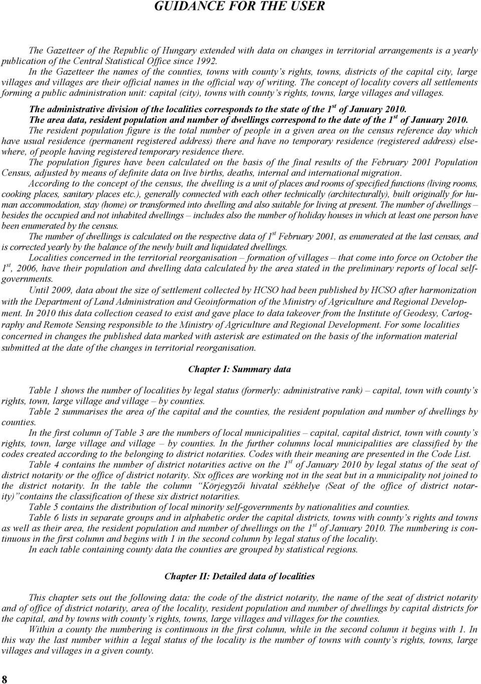 The concept of locality covers all settlements forming a public administration unit: capital (city), towns with county s rights, towns, large villages and villages.