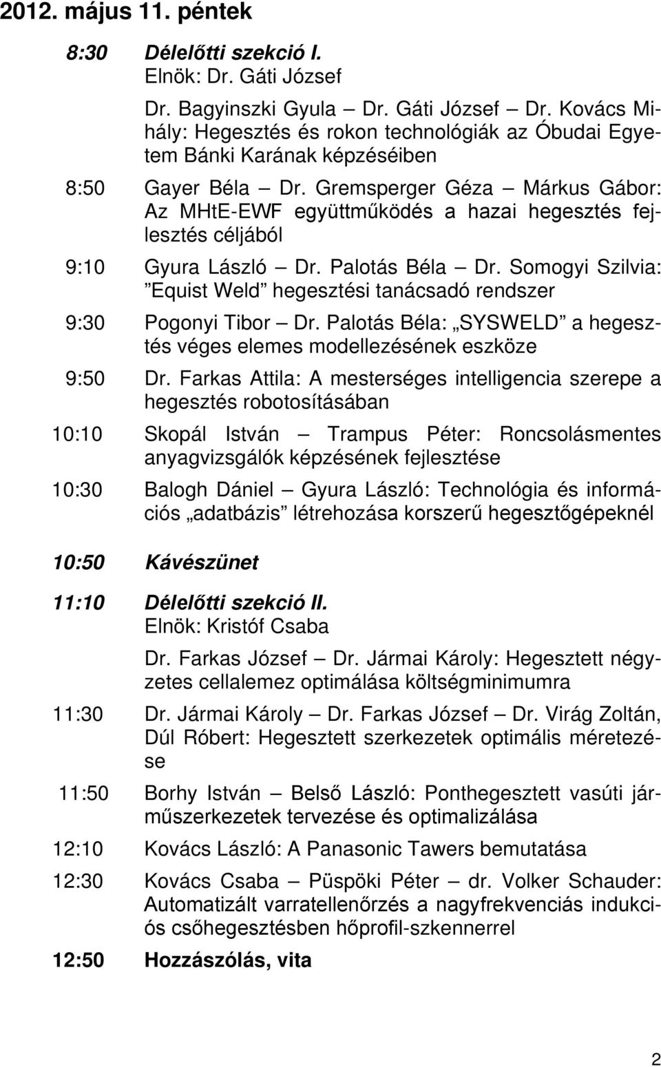 Somogyi Szilvia: Equist Weld hegesztési tanácsadó rendszer 9:30 Pogonyi Tibor Dr. Palotás Béla: SYSWELD a hegesztés véges elemes modellezésének eszköze 9:50 Dr.