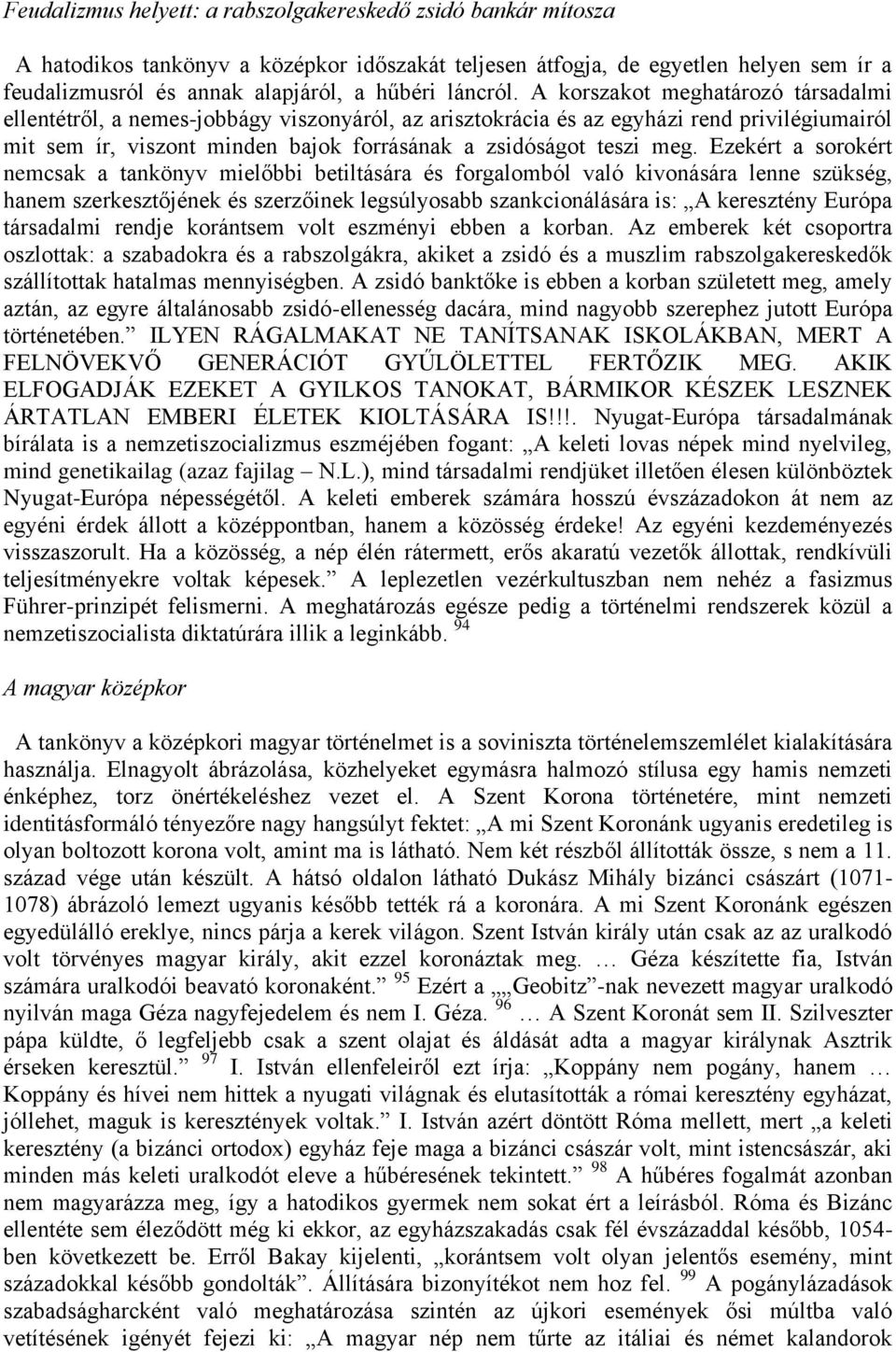 A korszakot meghatározó társadalmi ellentétről, a nemes-jobbágy viszonyáról, az arisztokrácia és az egyházi rend privilégiumairól mit sem ír, viszont minden bajok forrásának a zsidóságot teszi meg.