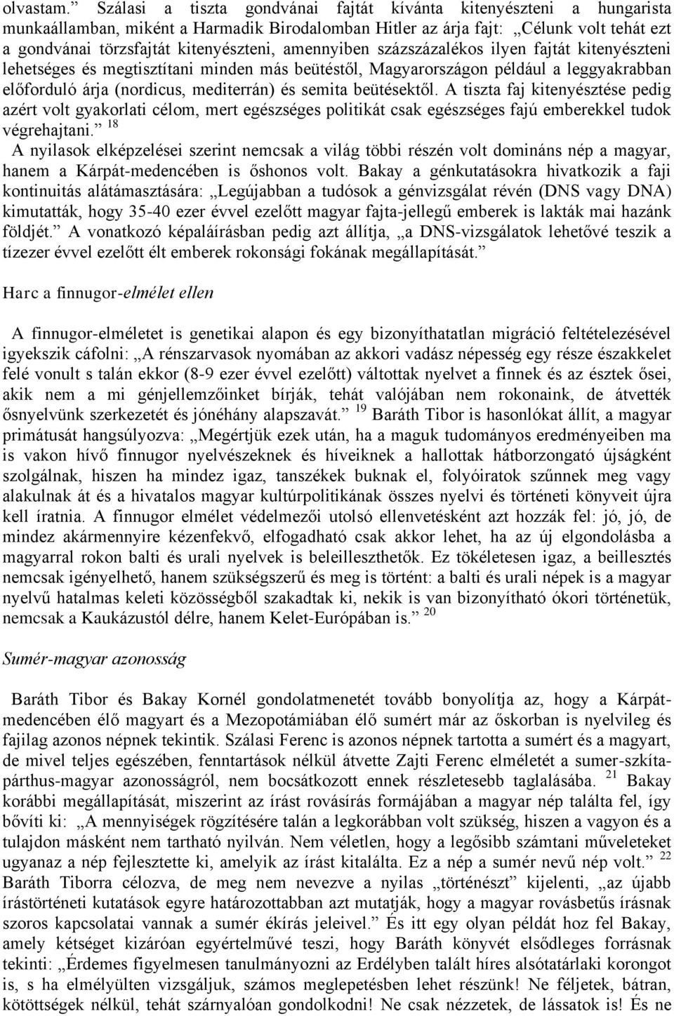 amennyiben százszázalékos ilyen fajtát kitenyészteni lehetséges és megtisztítani minden más beütéstől, Magyarországon például a leggyakrabban előforduló árja (nordicus, mediterrán) és semita