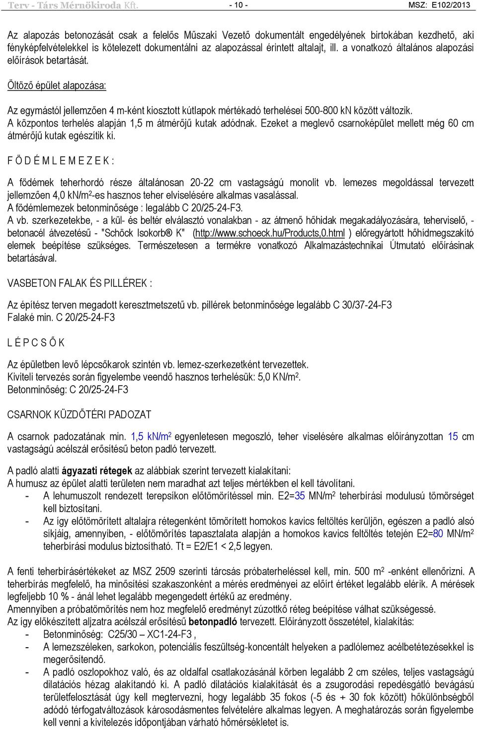 altalajt, ill. a vonatkozó általános alapozási előírások betartását. Öltöző épület alapozása: Az egymástól jellemzően 4 m-ként kiosztott kútlapok mértékadó terhelései 500-800 kn között változik.