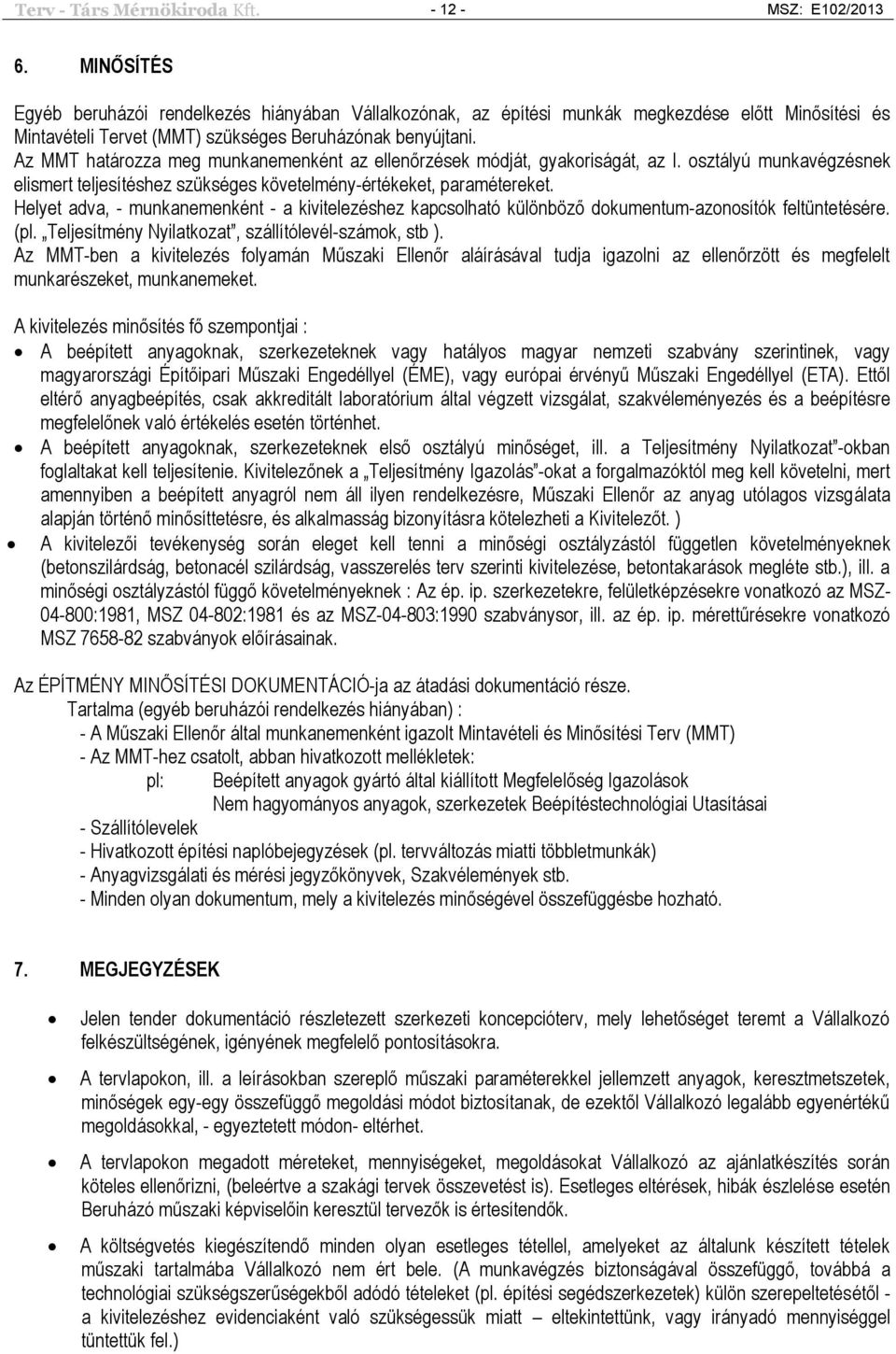 Az MMT határozza meg munkanemenként az ellenőrzések módját, gyakoriságát, az I. osztályú munkavégzésnek elismert teljesítéshez szükséges követelmény-értékeket, paramétereket.