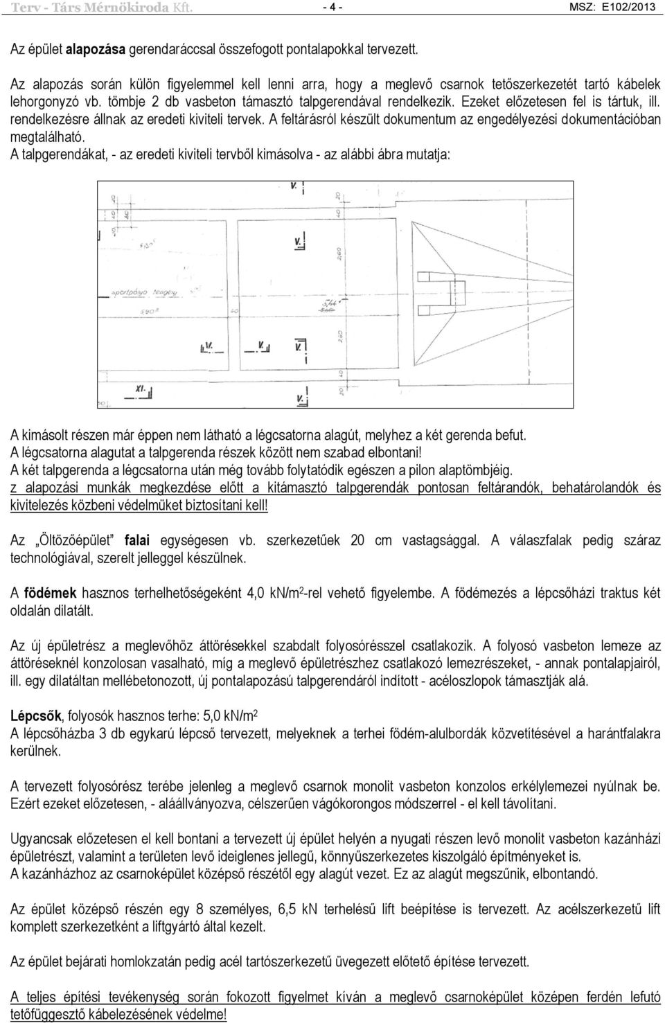 Ezeket előzetesen fel is tártuk, ill. rendelkezésre állnak az eredeti kiviteli tervek. A feltárásról készült dokumentum az engedélyezési dokumentációban megtalálható.