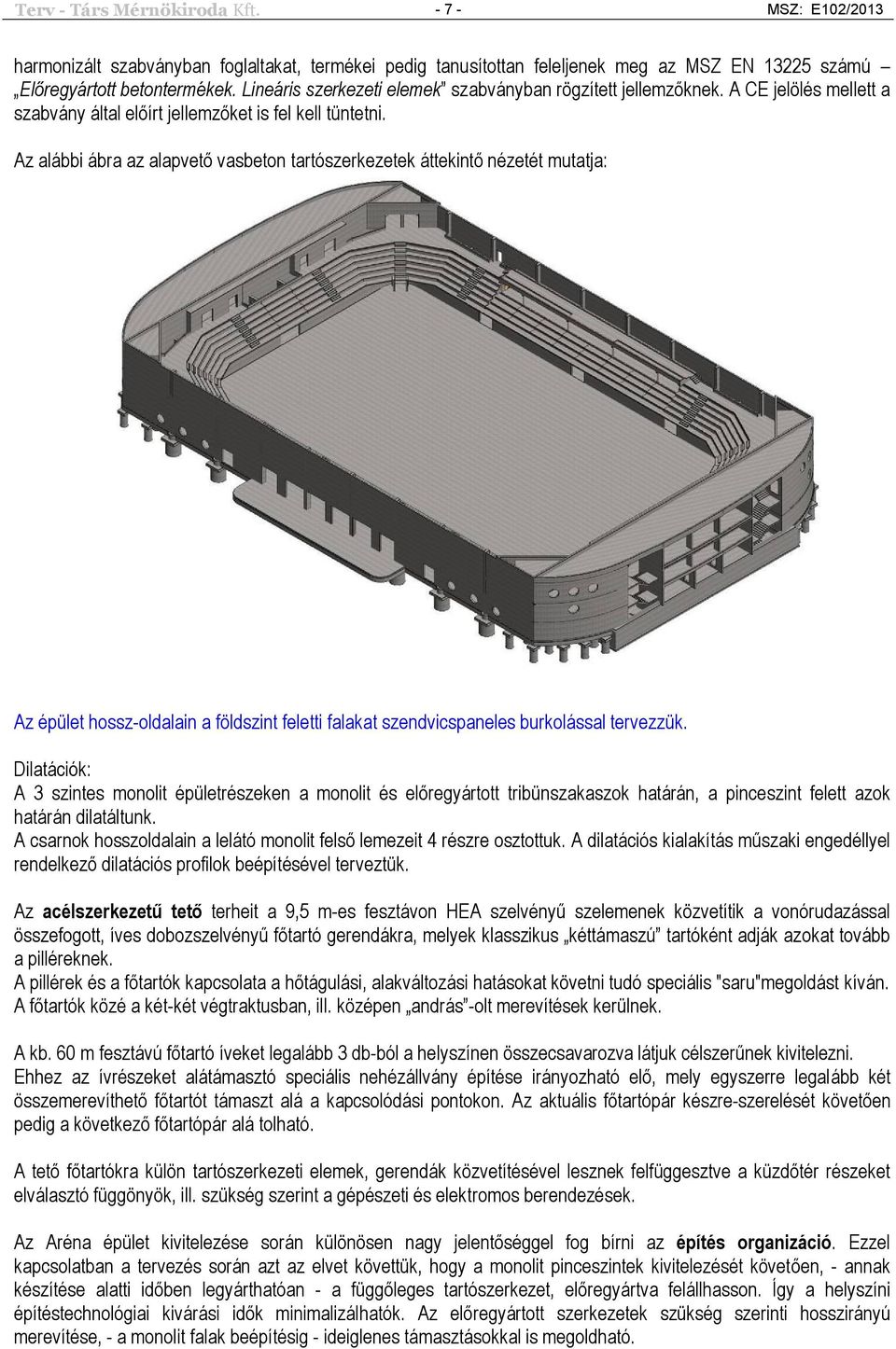 Az alábbi ábra az alapvető vasbeton tartószerkezetek áttekintő nézetét mutatja: Az épület hossz-oldalain a földszint feletti falakat szendvicspaneles burkolással tervezzük.