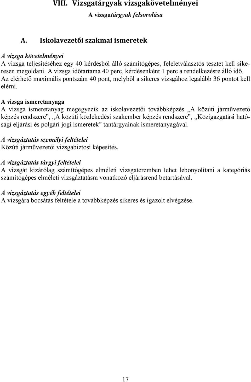 A vizsga időtartama 40 perc, kérdésenként 1 perc a rendelkezésre álló idő. Az elérhető maximális pontszám 40 pont, melyből a sikeres vizsgához legalább 36 pontot kell elérni.