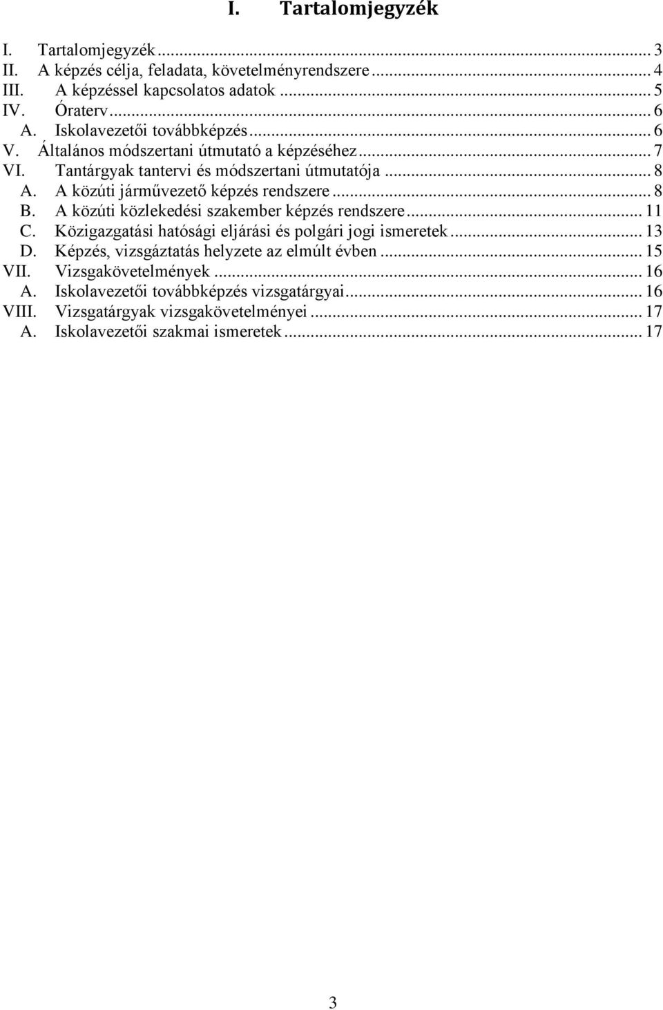 A közúti járművezető képzés rendszere... 8 B. A közúti közlekedési szakember képzés rendszere... 11 C. Közigazgatási hatósági eljárási és polgári jogi ismeretek... 13 D.