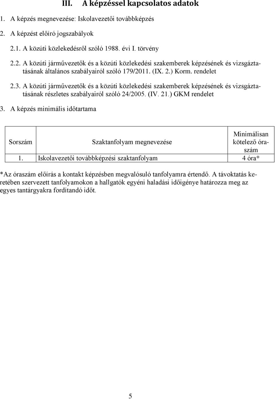 (IX. 2.) Korm. rendelet 2.3. A közúti járművezetők és a közúti közlekedési szakemberek képzésének és vizsgáztatásának részletes szabályairól szóló 24/2005. (IV. 21.) GKM rendelet 3.