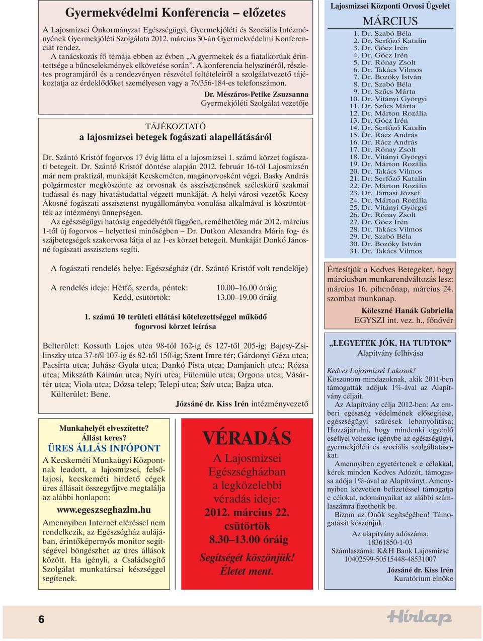 A konferencia helyszínérõl, részletes programjáról és a rendezvényen részvétel feltételeirõl a szolgálatvezetõ tájékoztatja az érdeklõdõket személyesen vagy a 76/356-184-es telefonszámon. Dr.