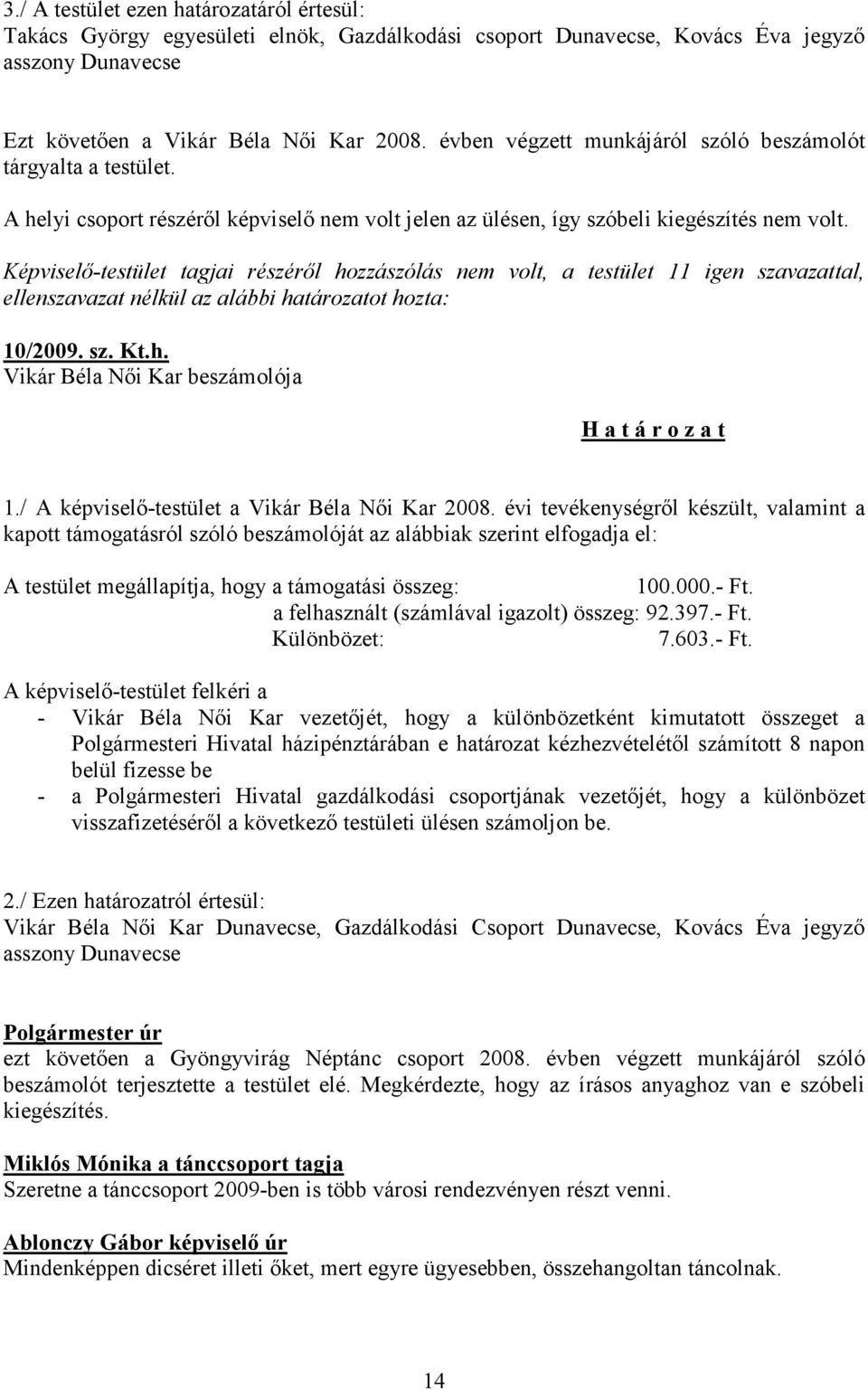 Képviselő-testület tagjai részéről hozzászólás nem volt, a testület 11 igen szavazattal, ellenszavazat nélkül az alábbi határozatot hozta: 10/2009. sz. Kt.h. Vikár Béla Női Kar beszámolója 1.